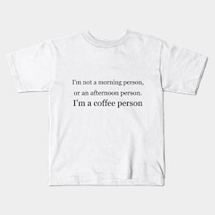 I'm not a morning person, or an afternoon person. I'm a coffee person. Kids T-Shirt